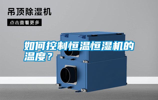 如何控制恒溫恒濕機(jī)的溫度？