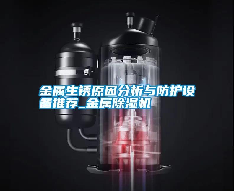 金屬生銹原因分析與防護(hù)設(shè)備推薦_金屬除濕機