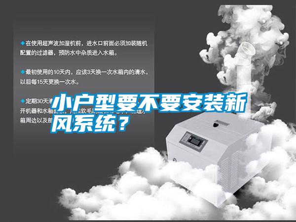 小戶型要不要安裝新風(fēng)系統(tǒng)？