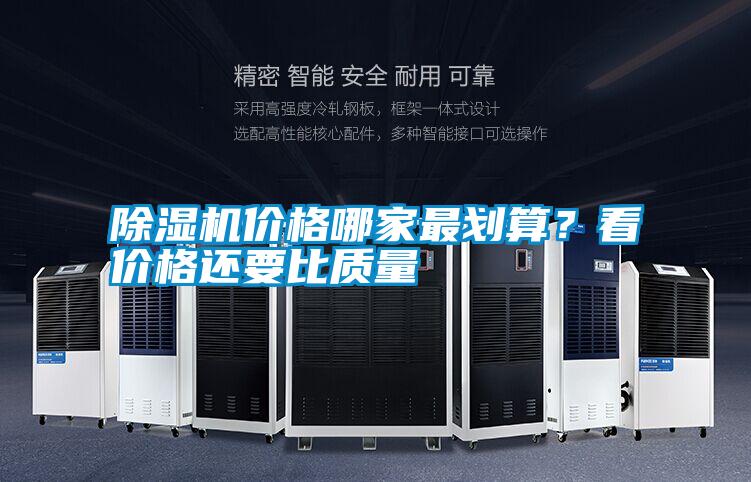 除濕機(jī)價(jià)格哪家最劃算？看價(jià)格還要比質(zhì)量