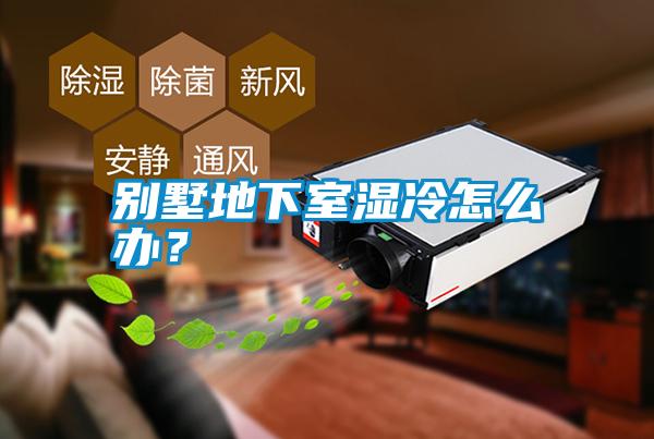 別墅地下室濕冷怎么辦？