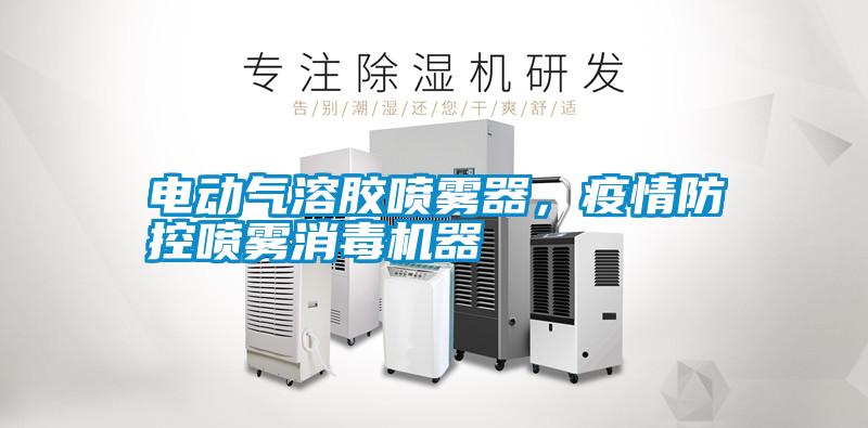 電動氣溶膠噴霧器，疫情防控噴霧消毒機器