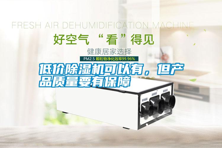 低價(jià)除濕機(jī)可以有，但產(chǎn)品質(zhì)量要有保障