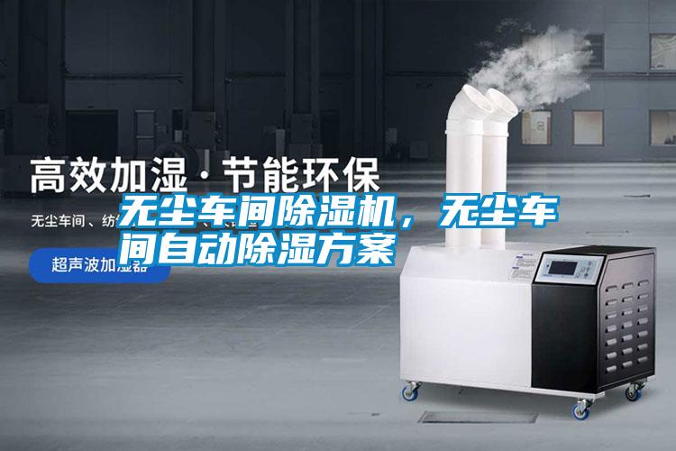 無(wú)塵車間除濕機(jī)，無(wú)塵車間自動(dòng)除濕方案