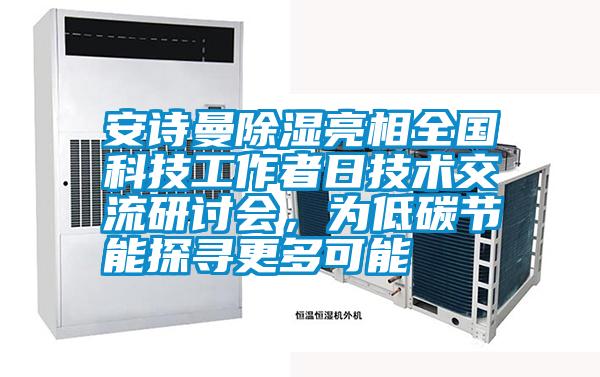 安詩曼除濕亮相全國科技工作者日技術交流研討會，為低碳節(jié)能探尋更多可能
