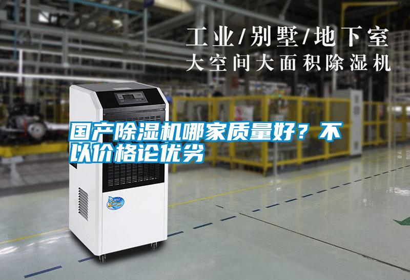 國產(chǎn)除濕機哪家質(zhì)量好？不以價格論優(yōu)劣