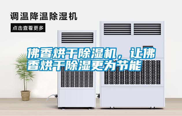 佛香烘干除濕機(jī)，讓佛香烘干除濕更為節(jié)能