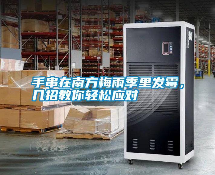 手串在南方梅雨季里發(fā)霉，幾招教你輕松應對