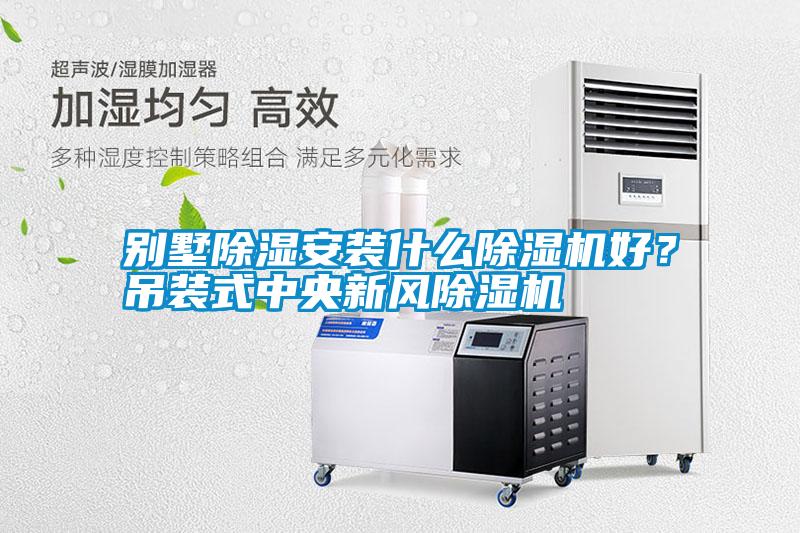 別墅除濕安裝什么除濕機(jī)好？吊裝式中央新風(fēng)除濕機(jī)