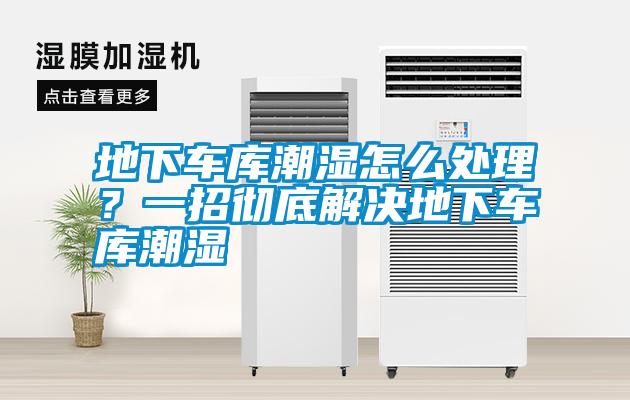 地下車庫潮濕怎么處理？一招徹底解決地下車庫潮濕