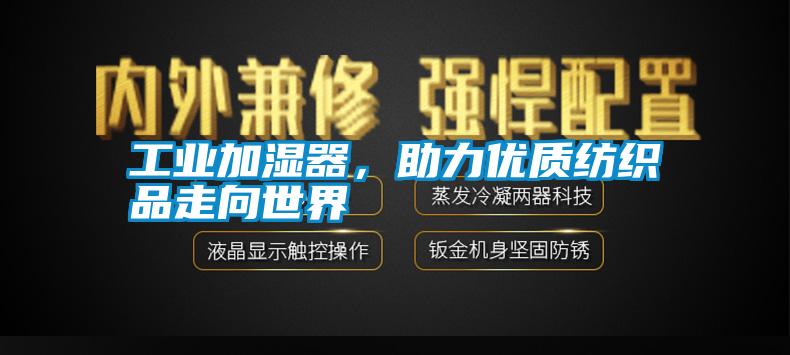 工業(yè)加濕器，助力優(yōu)質(zhì)紡織品走向世界