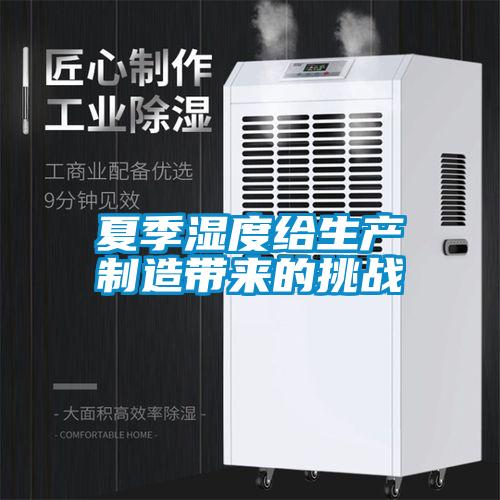 夏季濕度給生產(chǎn)制造帶來(lái)的挑戰(zhàn)