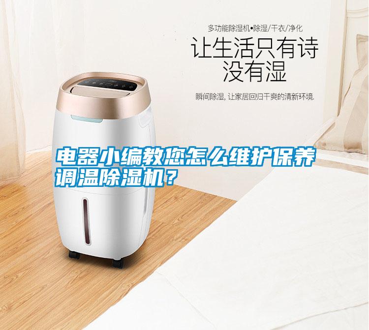 電器小編教您怎么維護(hù)保養(yǎng)調(diào)溫除濕機(jī)？