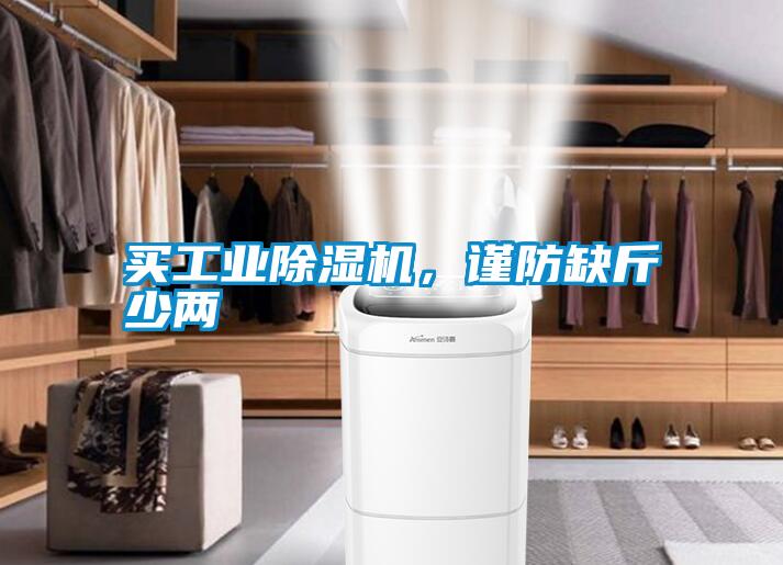 買工業(yè)除濕機(jī)，謹(jǐn)防缺斤少兩
