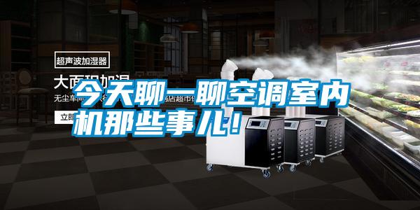 今天聊一聊空調(diào)室內(nèi)機那些事兒！