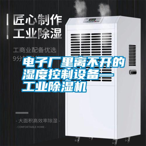 電子廠里離不開(kāi)的濕度控制設(shè)備—工業(yè)除濕機(jī)