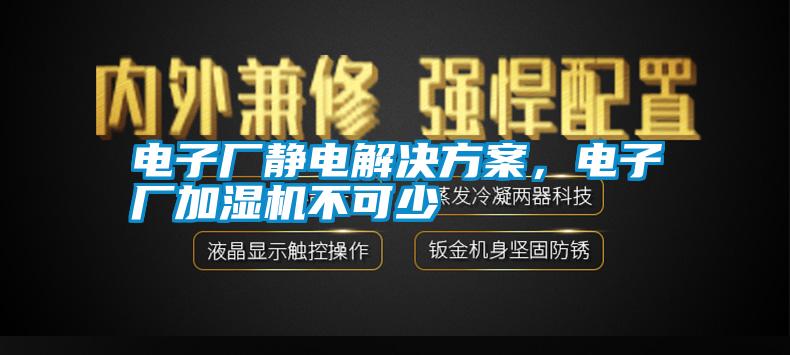 電子廠靜電解決方案，電子廠加濕機(jī)不可少