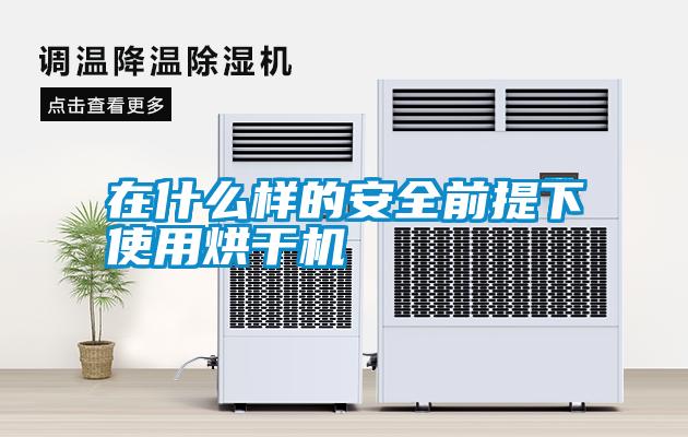 在什么樣的安全前提下使用烘干機(jī)