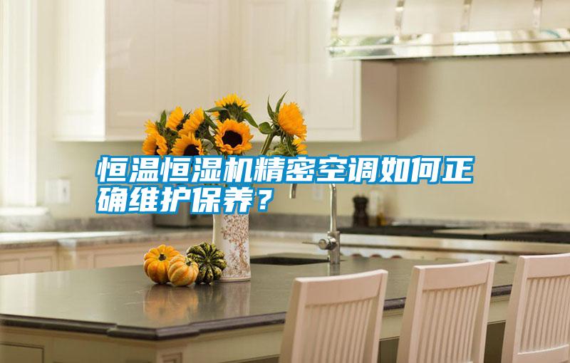 恒溫恒濕機精密空調如何正確維護保養(yǎng)？