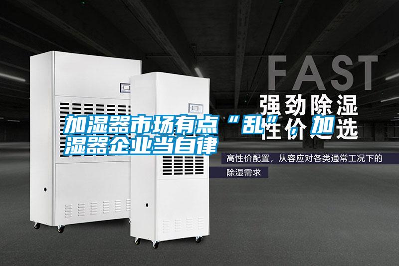 加濕器市場有點“亂”，加濕器企業(yè)當(dāng)自律