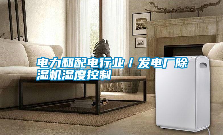 電力和配電行業(yè)／發(fā)電廠除濕機濕度控制
