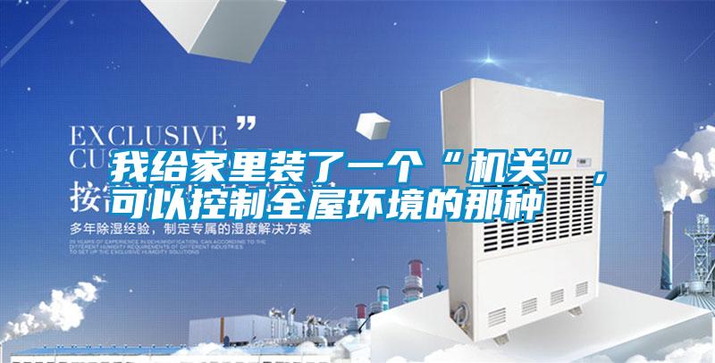 我給家里裝了一個(gè)“機(jī)關(guān)”，可以控制全屋環(huán)境的那種