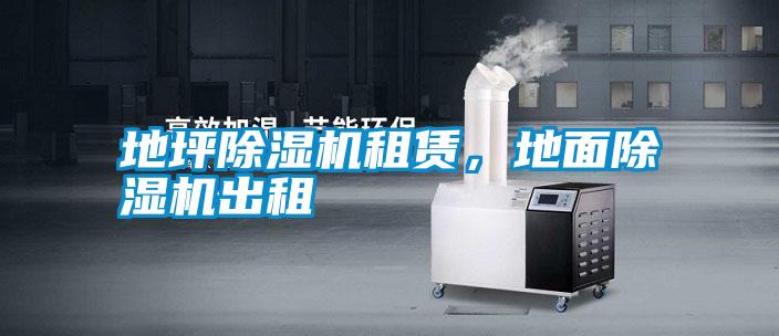 地坪除濕機(jī)租賃，地面除濕機(jī)出租