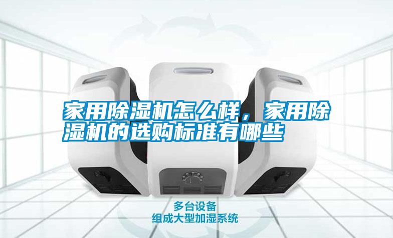 家用除濕機怎么樣，家用除濕機的選購標準有哪些