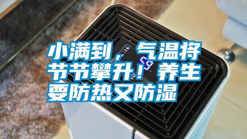 小滿到，氣溫將節(jié)節(jié)攀升！養(yǎng)生要防熱又防濕