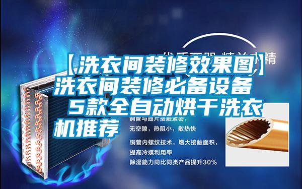 【洗衣間裝修效果圖】洗衣間裝修必備設(shè)備 5款全自動烘干洗衣機推薦