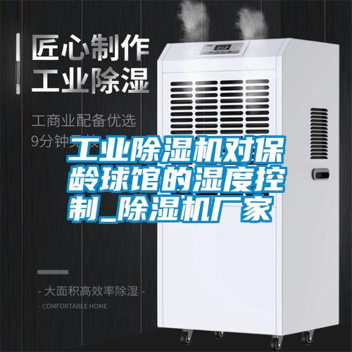 工業(yè)除濕機(jī)對保齡球館的濕度控制_除濕機(jī)廠家