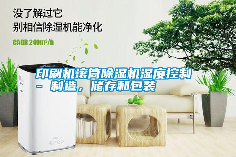 印刷機(jī)滾筒除濕機(jī)濕度控制 - 制造，儲(chǔ)存和包裝