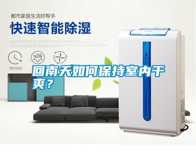 回南天如何保持室內(nèi)干爽？
