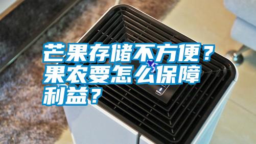 芒果存儲(chǔ)不方便？果農(nóng)要怎么保障利益？