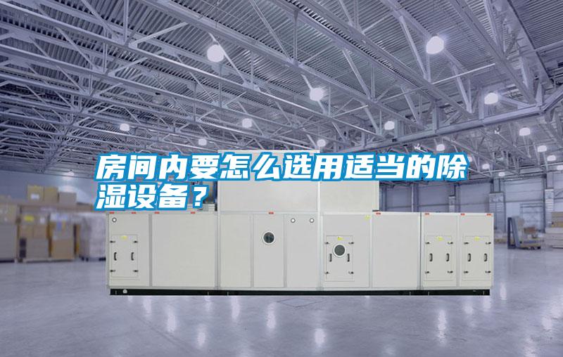 房間內(nèi)要怎么選用適當(dāng)?shù)某凉裨O(shè)備？