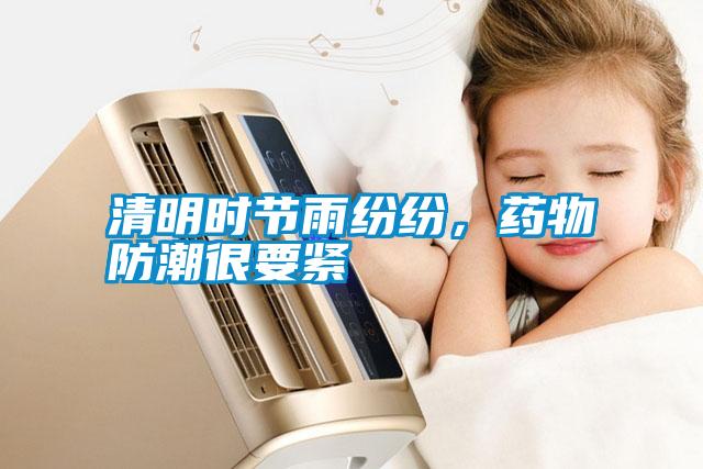 清明時節(jié)雨紛紛，藥物防潮很要緊