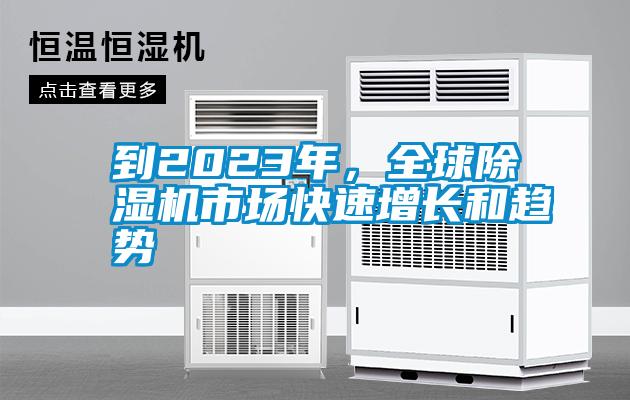 到2023年，全球除濕機(jī)市場快速增長和趨勢