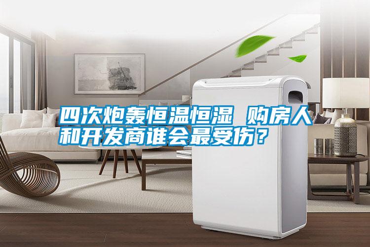 四次炮轟恒溫恒濕 購(gòu)房人和開(kāi)發(fā)商誰(shuí)會(huì)最受傷？
