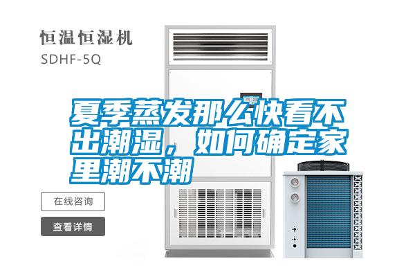 夏季蒸發(fā)那么快看不出潮濕，如何確定家里潮不潮