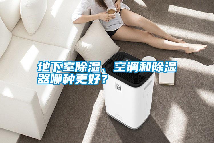 地下室除濕、空調(diào)和除濕器哪種更好？