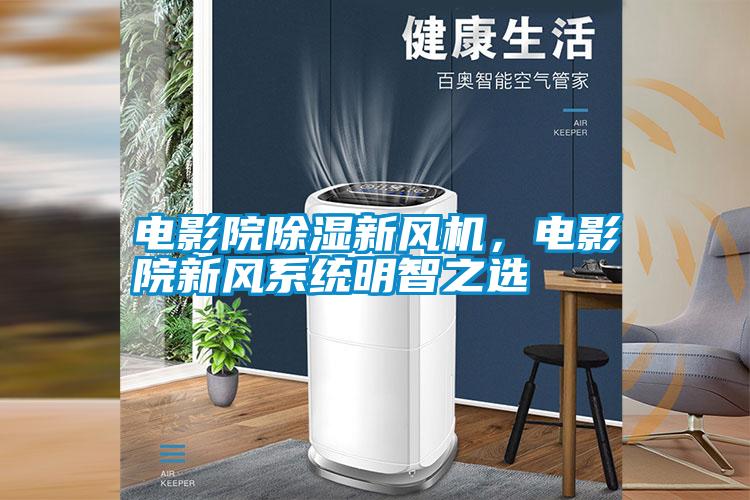 電影院除濕新風(fēng)機(jī)，電影院新風(fēng)系統(tǒng)明智之選