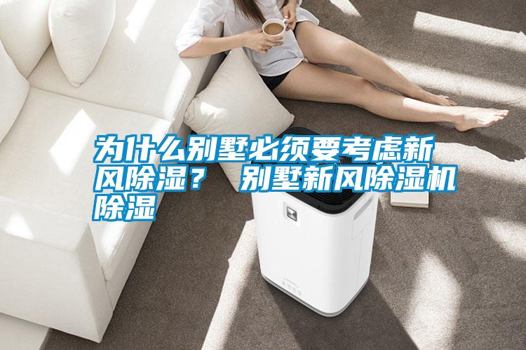 為什么別墅必須要考慮新風(fēng)除濕？ 別墅新風(fēng)除濕機(jī)除濕