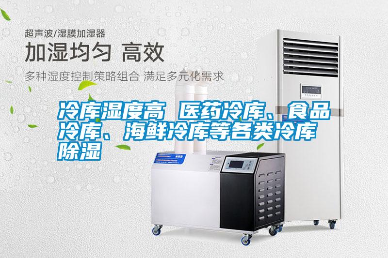 冷庫濕度高 醫(yī)藥冷庫、食品冷庫、海鮮冷庫等各類冷庫除濕