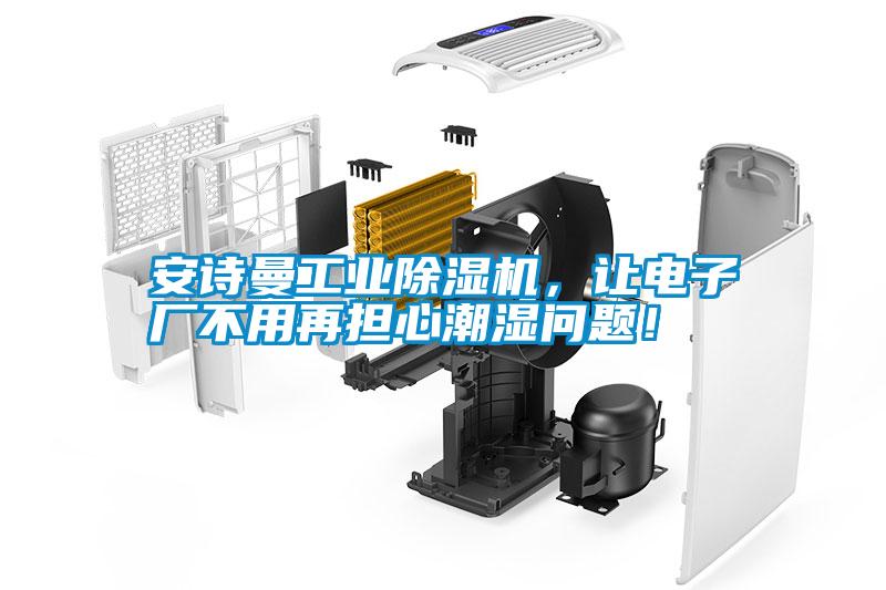 安詩曼工業(yè)除濕機(jī)，讓電子廠不用再擔(dān)心潮濕問題！