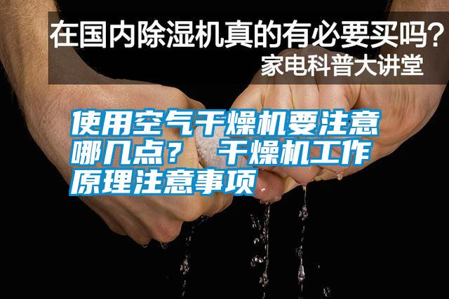 使用空氣干燥機(jī)要注意哪幾點(diǎn)？ 干燥機(jī)工作原理注意事項(xiàng)