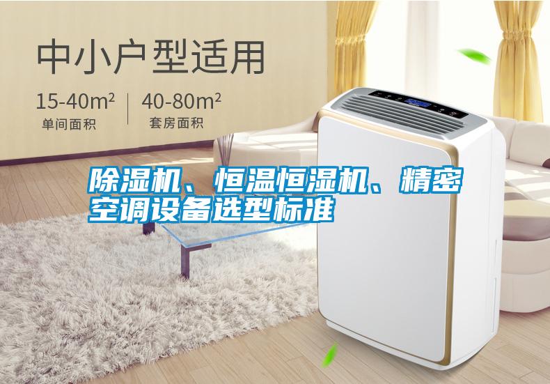 除濕機(jī)、恒溫恒濕機(jī)、精密空調(diào)設(shè)備選型標(biāo)準(zhǔn)
