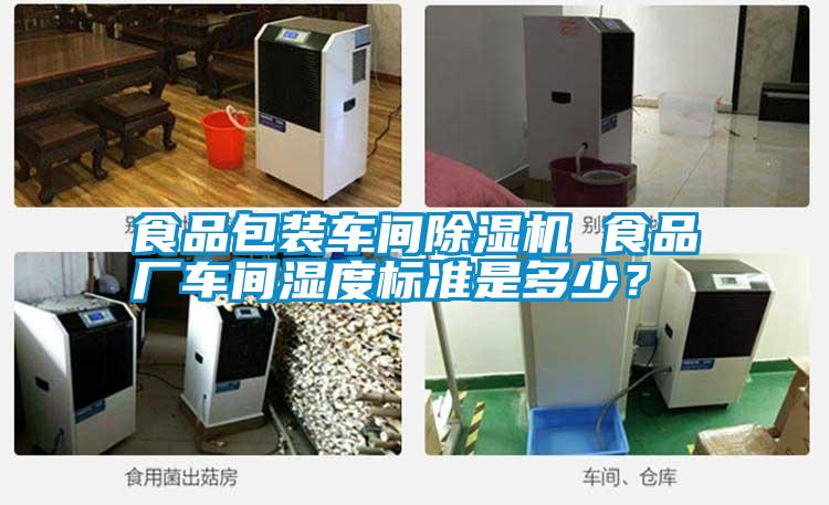 食品包裝車間除濕機(jī) 食品廠車間濕度標(biāo)準(zhǔn)是多少？