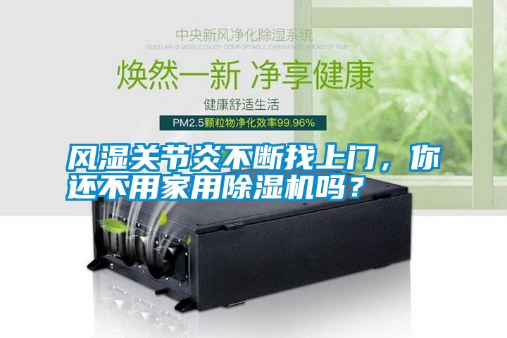 風(fēng)濕關(guān)節(jié)炎不斷找上門，你還不用家用除濕機(jī)嗎？