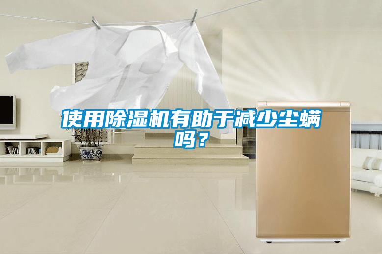 使用除濕機有助于減少塵螨嗎？