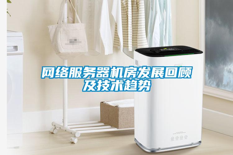 網絡服務器機房發(fā)展回顧及技術趨勢